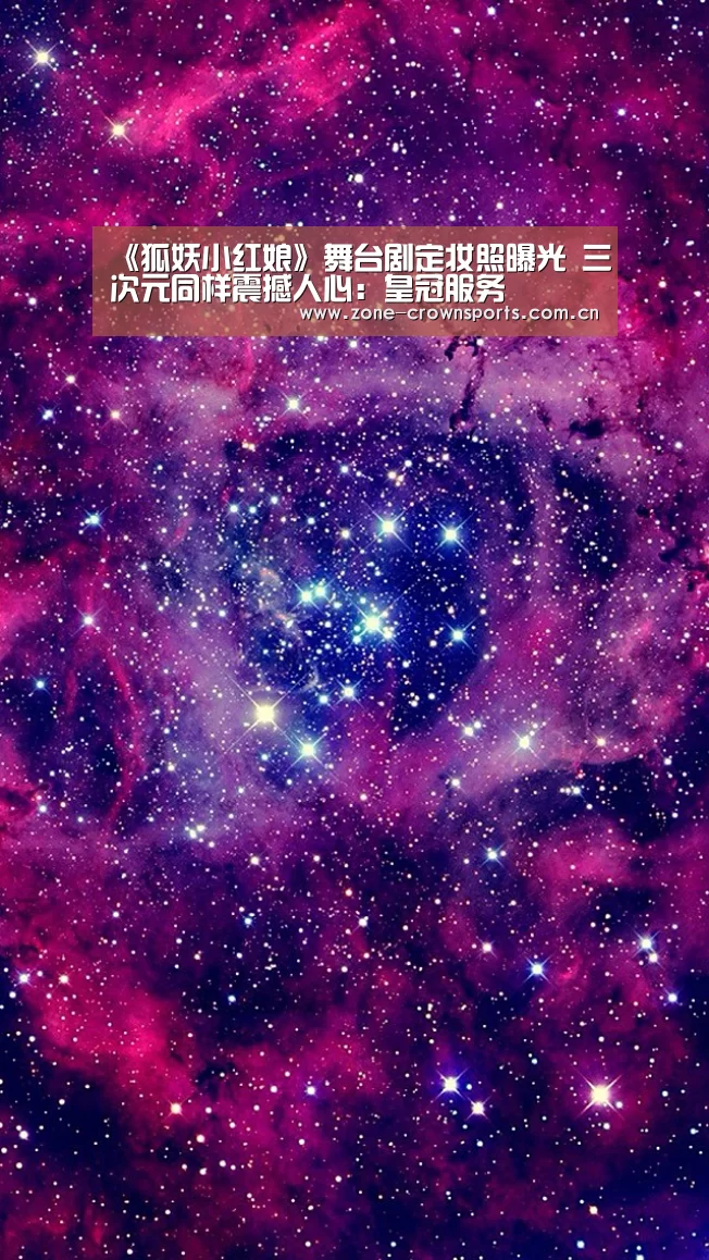 《狐妖小红娘》舞台剧定妆照曝光 三次元同样震撼人心:皇冠服务(图2) 皇冠体育